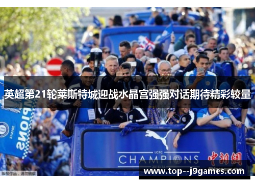 英超第21轮莱斯特城迎战水晶宫强强对话期待精彩较量