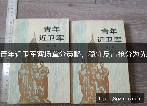 青年近卫军客场拿分策略，稳守反击抢分为先
